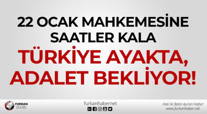 22 Ocak Mahkemesine Saatler Kala Türkiye Ayakta, Adalet Bekliyor!