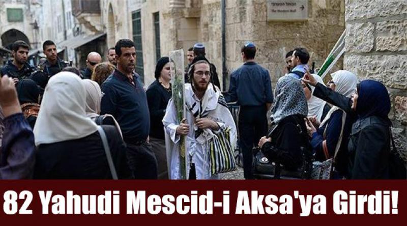 82 Yahudi Mescid-i Aksa'ya girdi!