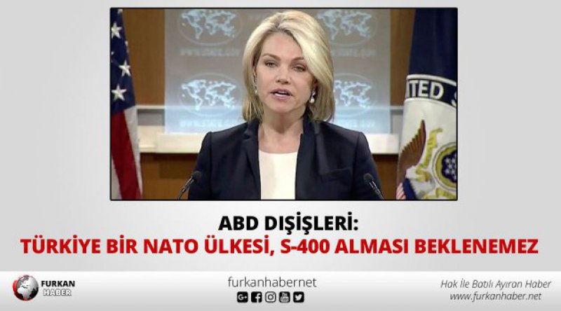 ABD Dışişleri: Türkiye bir NATO ülkesi, S-400 alması beklenemez
