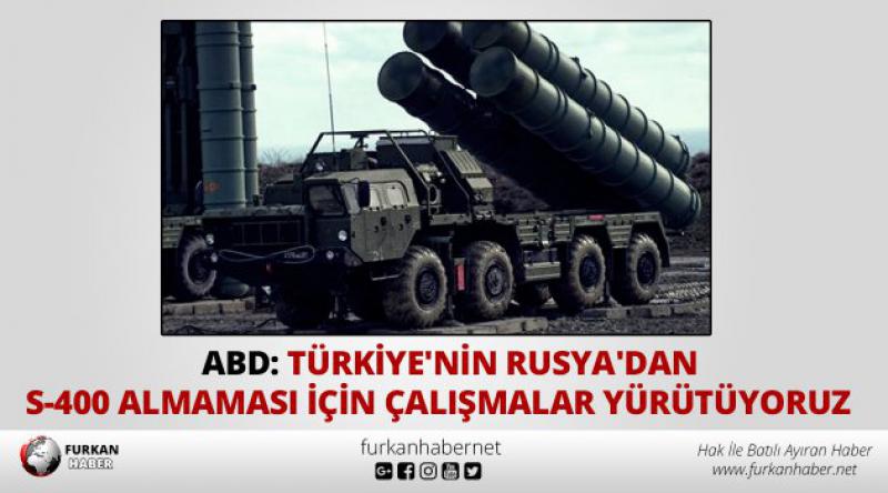 ABD: Türkiye'nin Rusya&#39;dan S-400 almaması için çalışmalar yürütüyoruz