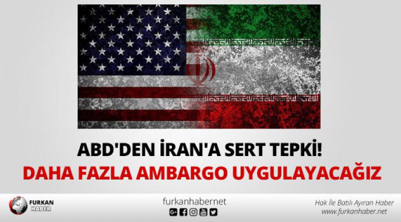 ABD'den İran&#39;a sert tepki! Daha fazla ambargo uygulayacağız