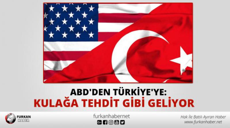 ABD'den Türkiye&#39;ye: Kulağa Tehdit Gibi Geliyor