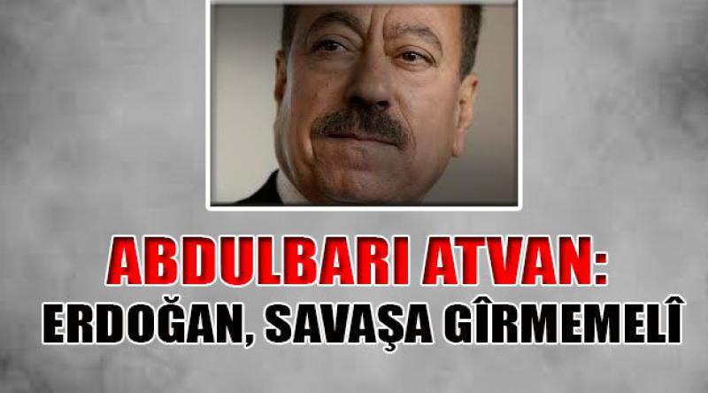 Abdulbari Atvan: Erdoğan, savaşa girmemeli