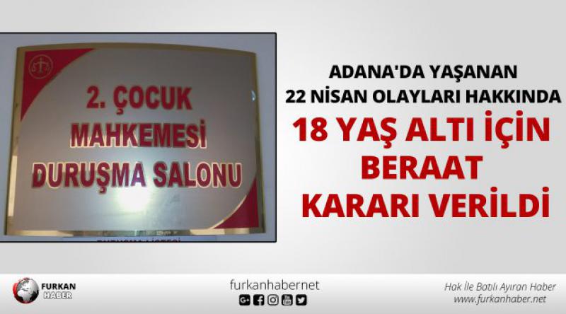Adana'da Yaşanan 22 Nisan Olayları Hakkında 18 Yaş Altı İçin Beraat Kararı Verildi