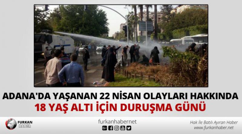 Adana'da Yaşanan 22 Nisan Olayları Hakkında 18 Yaş Altı İçin Duruşma Günü 