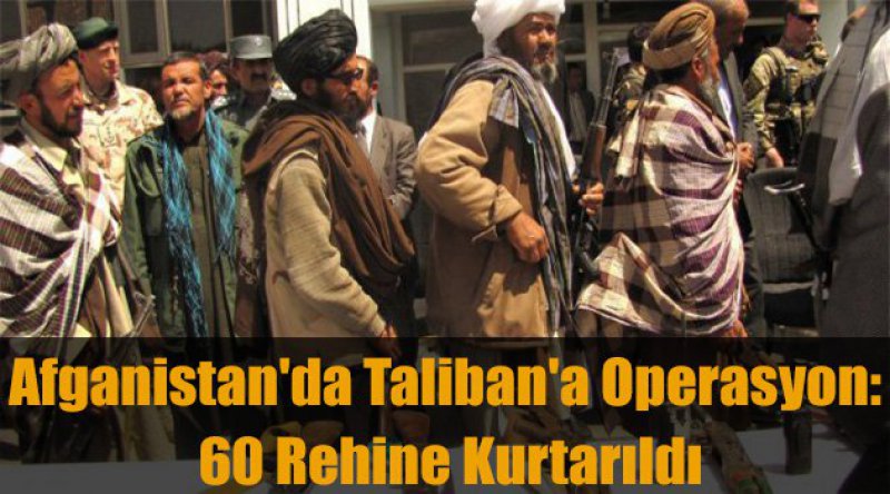 Afganistan'da Taliban&#39;a operasyon: 60 rehine kurtarıldı