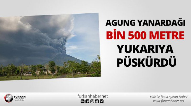 Agung Yanardağı bin 500 metre yukarıya püskürdü