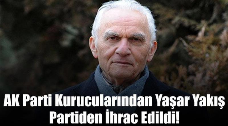  AK Parti kurucularından Yaşar Yakış partiden ihrac edildi!