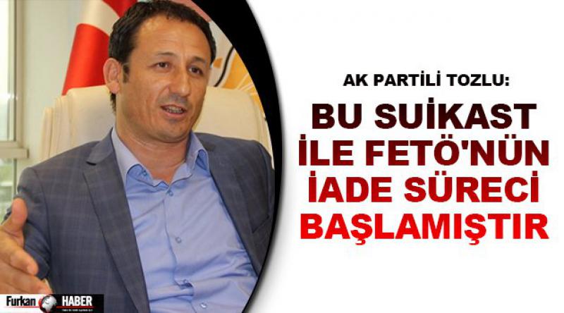 AK Partili Tozlu: Bu suikast ile FETÖ'nün iade süreci başlamıştır
