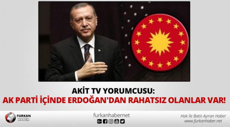 Akit TV yorumcusu: AK Parti içinde Erdoğan'dan rahatsız olanlar var!