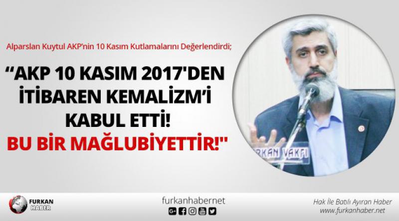 “AKP 10 Kasım 2017'den İtibaren Kemalizm’i Kabul Etti! Bu Bir Mağlubiyettir!"