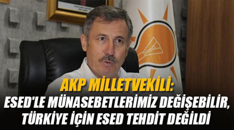 AKP Milletvekili: Esed'le münasebetlerimiz değişebilir, Türkiye için Esed tehdit değildi 