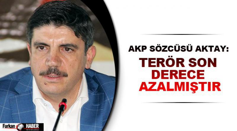 AKP sözcüsü Aktay: Terör son derece azalmıştır