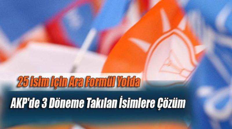 AKP'de 3 Döneme Takılan İsimlere Çözüm