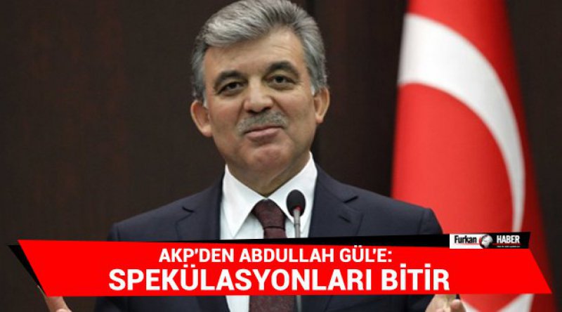 AKP'den Abdullah Gül&#39;e: Spekülasyonları Bitir