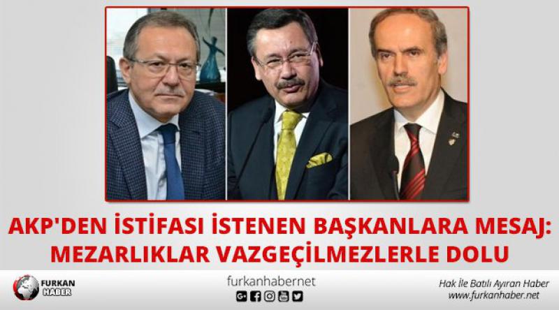 AKP'den istifası istenen başkanlara mesaj: Mezarlıklar vazgeçilmezlerle dolu