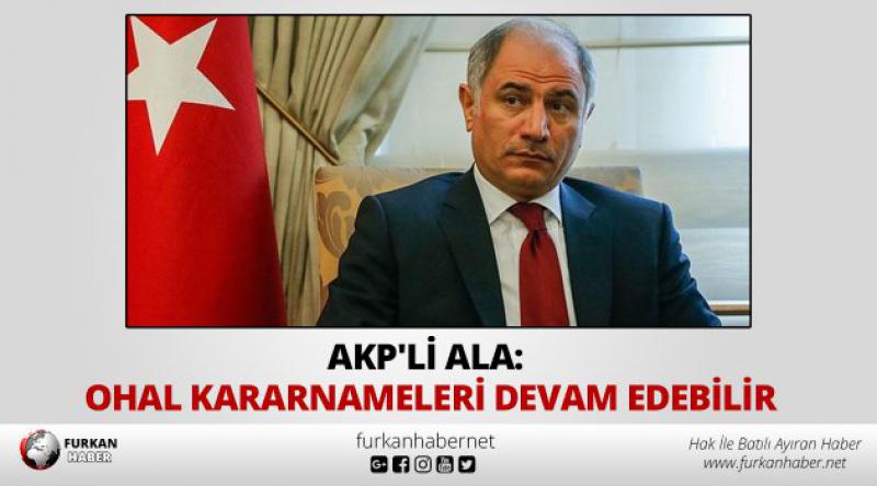 AKP'li Ala: OHAL kararnameleri devam edebilir
