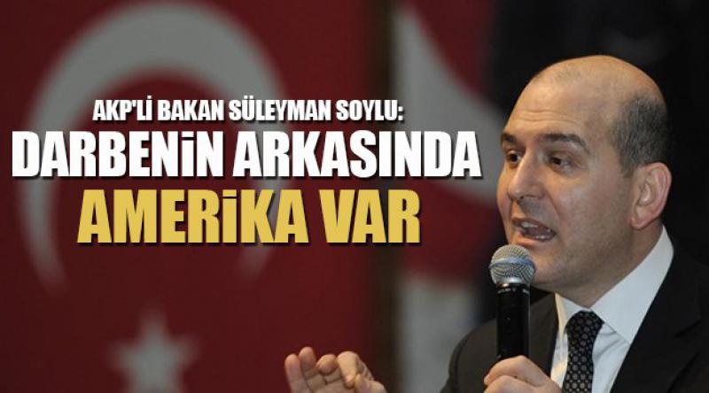 AKP'li Bakan Süleyman Soylu: Darbenin arkasında Amerika var