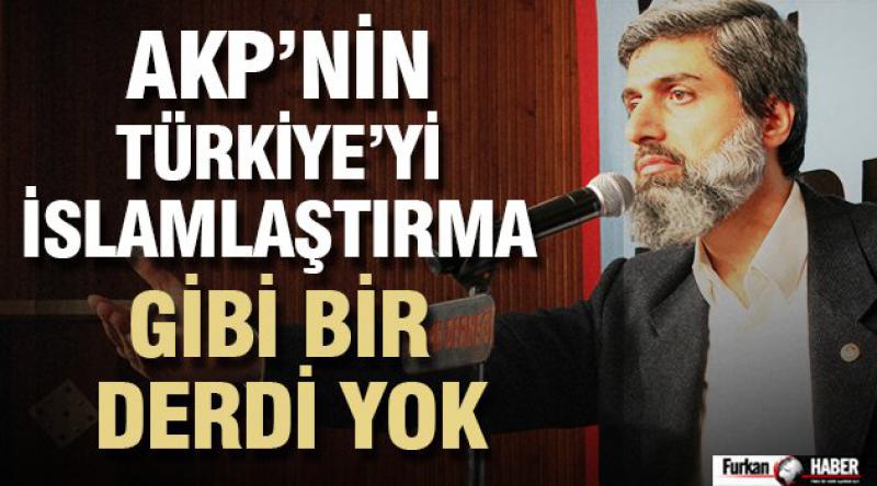 AKP'nin Türkiye&#39;yi İslamlaştırma gibi bir derdi yok