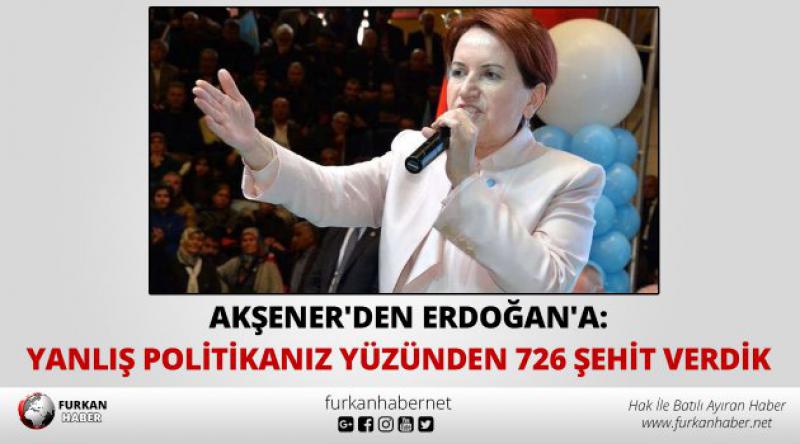 Akşener'den Erdoğan&#39;a: Yanlış politikanız yüzünden 726 şehit verdik
