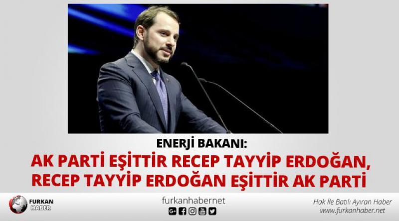Albayrak: AK Parti eşittir Recep Tayyip Erdoğan, Recep Tayyip Erdoğan eşittir AK Parti
