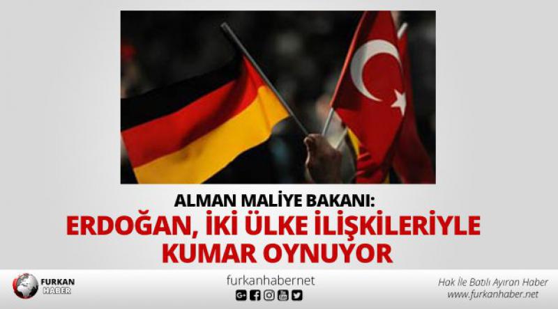Alman maliye bakanı: Erdoğan, iki ülke ilişkileriyle kumar oynuyor