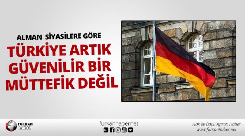 Alman siyasilere göre Türkiye artık güvenilir bir müttefik değil