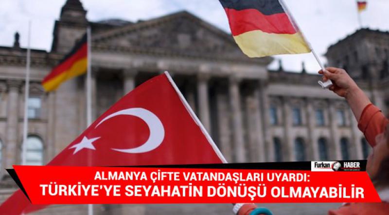 Almanya çifte vatandaşları uyardı: Türkiye’ye seyahatin dönüşü olmayabilir