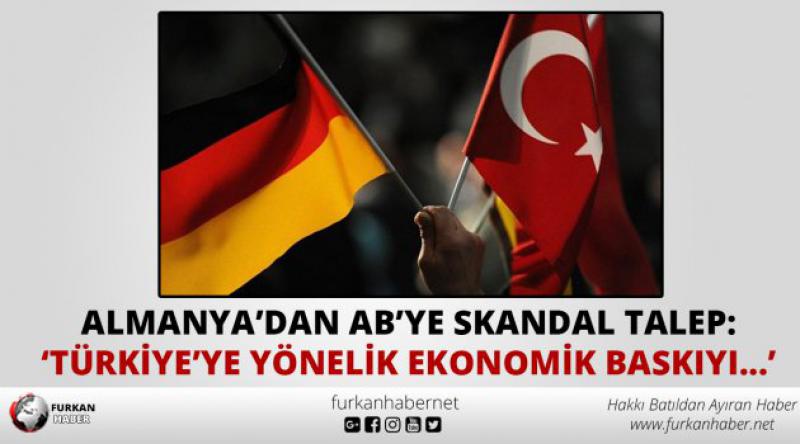 Almanya'dan Skandal Türkiye Talebi: Türkiye&#39;ye Yönelik Ekonomik Baskıyı Arttırın