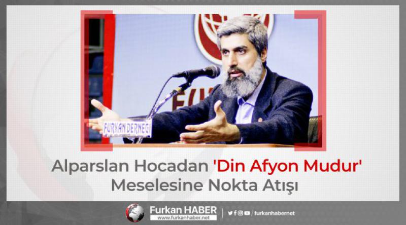 Alparslan Hocadan 'Din Afyon Mudur&#39; Meselesine Nokta Atışı 