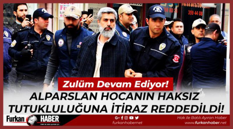 Alparslan Hocanın Haksız Tutukluluğuna İtiraz Reddedildi!