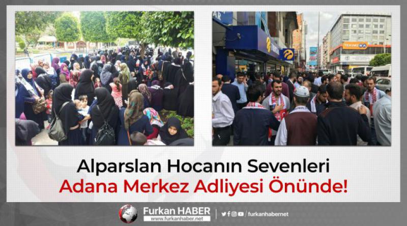 Alparslan Hocanın Sevenleri Adana Merkez Adliyesi Önünde!
