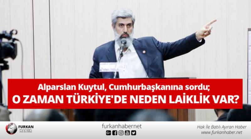 Alparslan Kuytul, Cumhurbaşkanına sordu; O zaman Türkiye'de neden laiklik var?