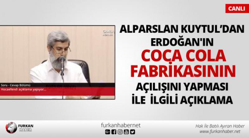 Alparslan Kuytul’dan Erdoğan'ın Coca Cola Fabrikasının Açılışını Yapması İle İlgili Açıklama