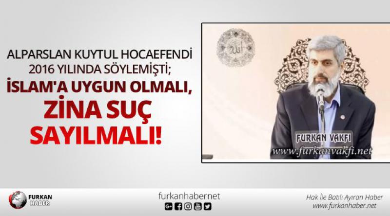 Alparslan Kuytul Hocaefendi 2016 yılında söylemişti; İslam'a Uygun Olmalı, Zina Suç Sayılmalı!