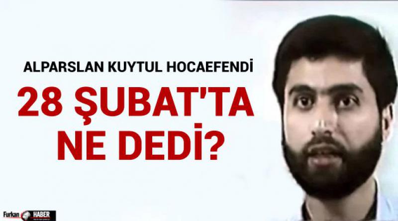 Alparslan Kuytul Hocaefendi 28 Şubat'ta ne dedi?