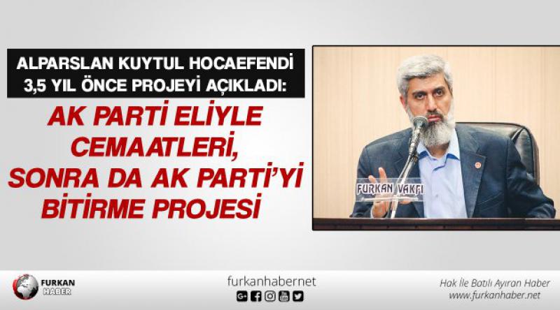 Alparslan Kuytul Hocaefendi 3,5 yıl önce projeyi açıkladı: AK Parti eliyle cemaatleri, sonra da AK Parti’yi bitirme projesi