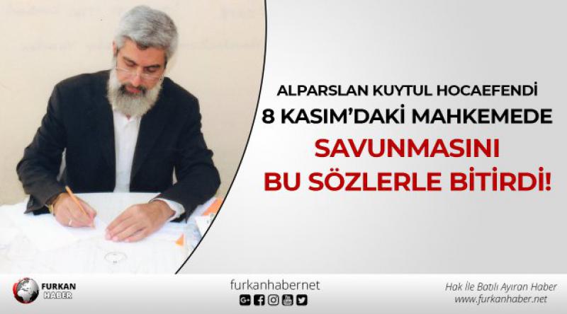 Alparslan Kuytul Hocaefendi 8 Kasım’daki Mahkemede Savunmasını Bu Sözlerle Bitirdi!