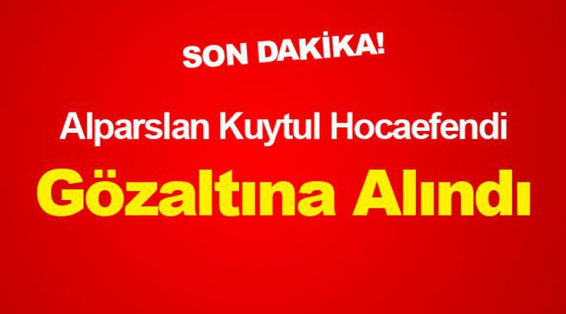 Alparslan Kuytul Hocaefendi Gözaltına Alındı
