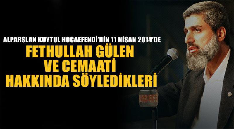 Alparslan Kuytul Hocaefendi’nin 11 Nisan 2014’de Fethullah Gülen Ve Cemaati Hakkında Söyledikleri