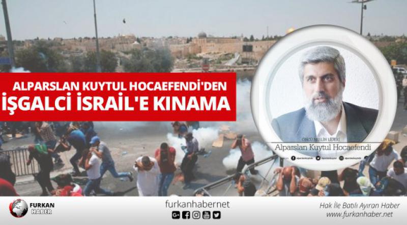 Alparslan Kuytul Hocaefendi'den İşgalci İsrail&#39;e Kınama