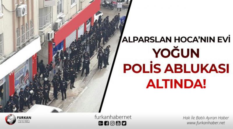 Alparslan Kuytul Hoca'nın Evi Yoğun Polis Ablukası Altında!
