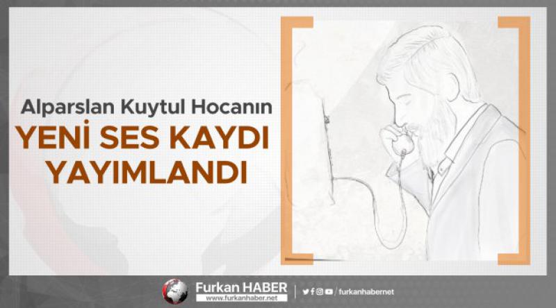 Alparslan Kuytul Hocanın 47. ses kaydı yayımlandı