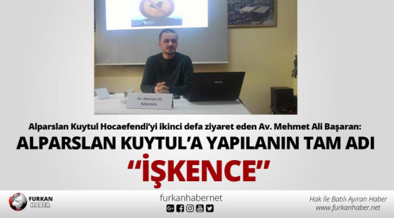 Av. Mehmet Ali Başaran: Alparslan Kuytul’a yapılanın tam adı “işkence”