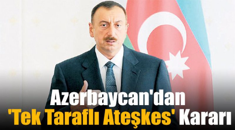 Azerbaycan'dan &#39;tek taraflı ateşkes&#39; kararı