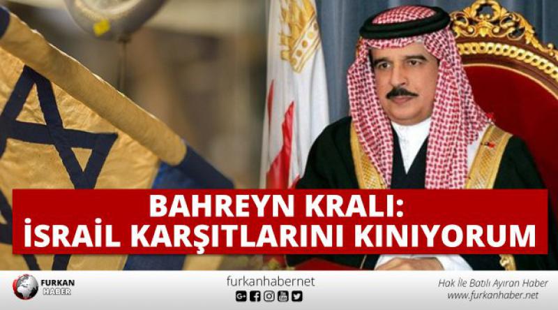 Bahreyn Kralı: İsrail karşıtlarını kınıyorum