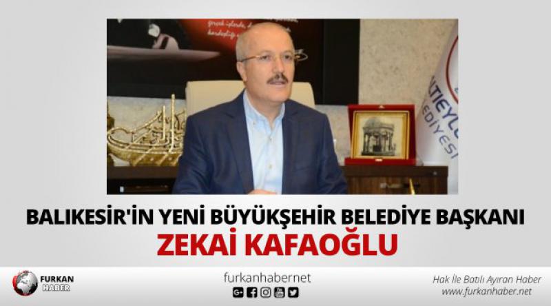 Balıkesir'in yeni Büyükşehir Belediye Başkanı Zekai Kafaoğlu