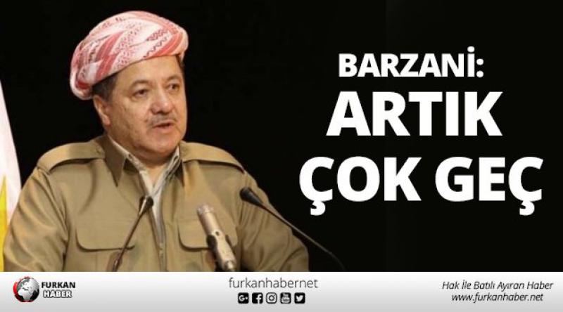 Barzani: Artık Çok Geç