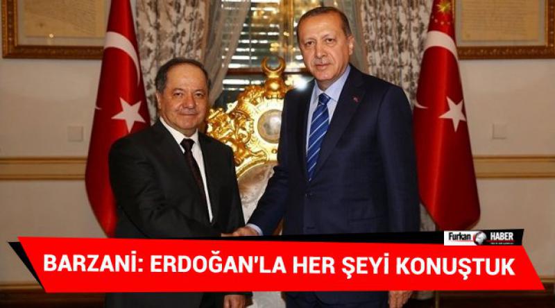 Barzani: Erdoğan'la her şeyi konuştuk