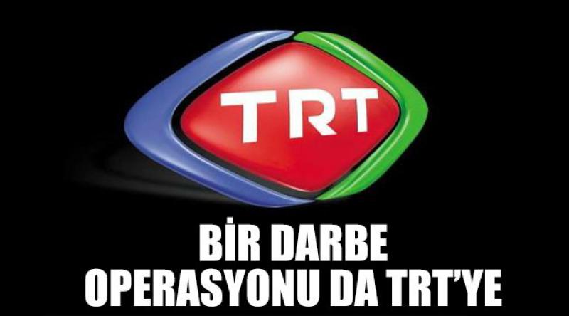 Bir darbe operasyonu da TRT'ye